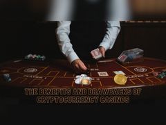 The Benefits and Drawbacks of Cryptocurrency Casinos