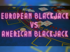 Online European Blackjack vs. American Blackjack: An In-Depth Comparison