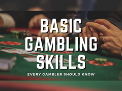 Basic Gambling Skills – Every Gambler Should Know