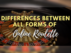 Understanding the Differences Between All Forms of Online Roulette